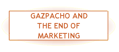 Gazpacho And The End Of Marketing